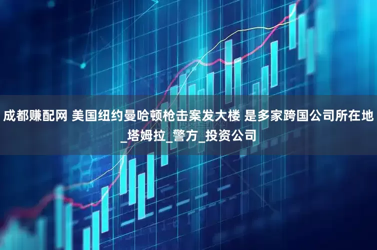 成都赚配网 美国纽约曼哈顿枪击案发大楼 是多家跨国公司所在地_塔姆拉_警方_投资公司
